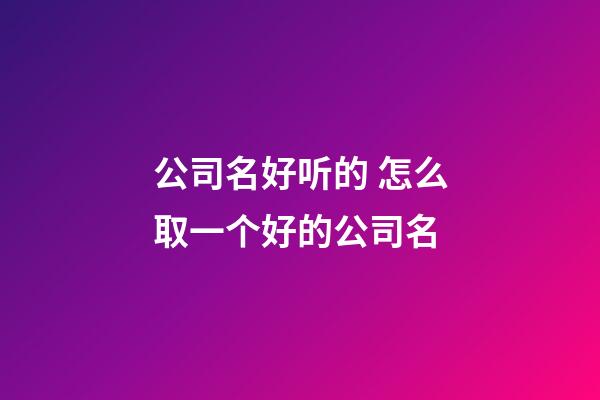 公司名好听的 怎么取一个好的公司名